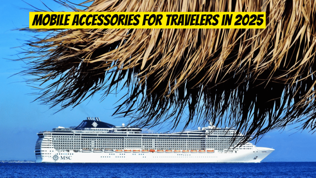 Must-Have Mobile Accessories for Travelers in 2025